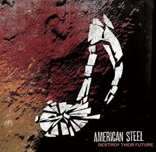 American Steel - Destroy Their Future